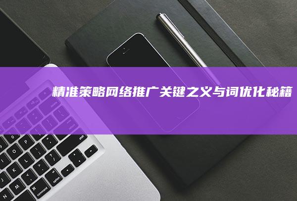 精准策略：网络推广关键之义与词优化秘籍