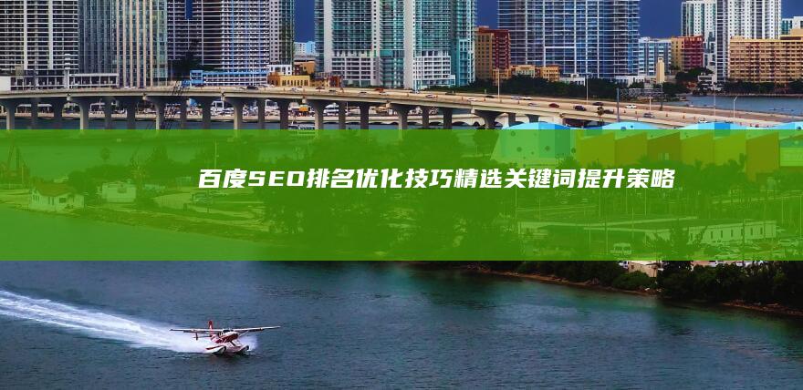 百度SEO排名优化技巧：精选关键词提升策略